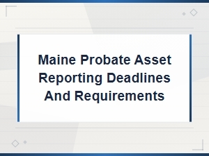 Maine Probate Asset Reporting Requirements & Deadlines