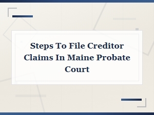 How to File a Creditor Claim in Maine Probate Court
