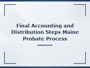 Final Accounting and Distribution in Maine Probate