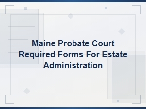 Maine Estate Administration Filing Requirements