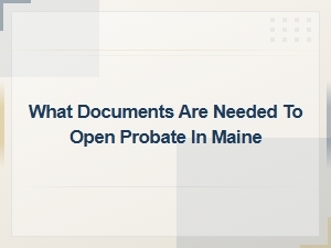 Documents Needed to Open Probate in Maine
